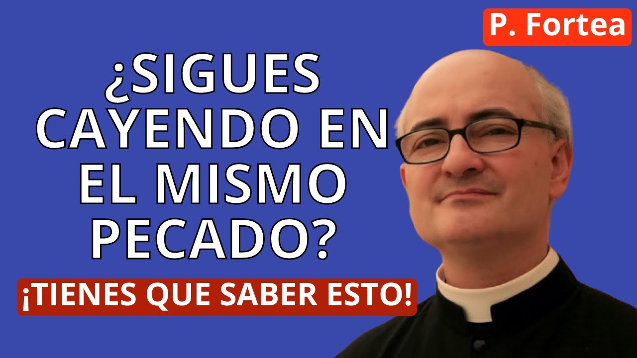 ¿Sigues cayendo en el mismo pecado? - Padre Fortea - Datos de Fe