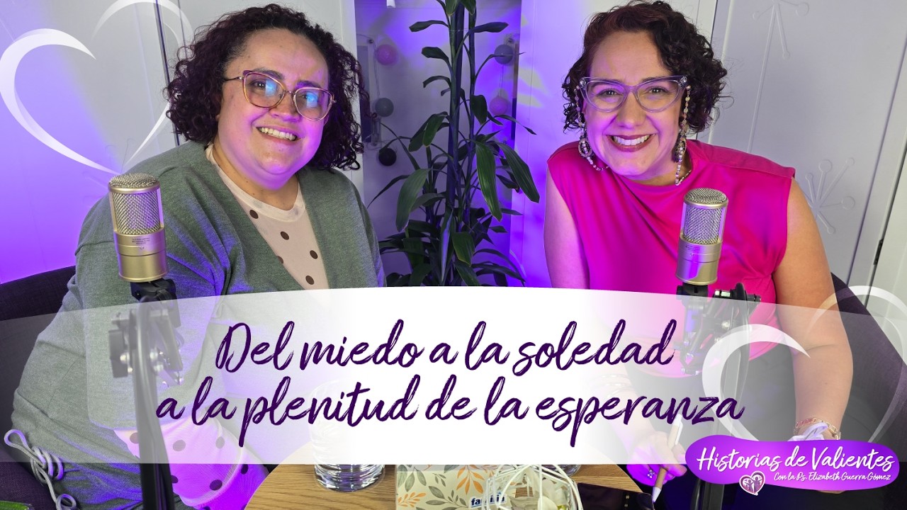 Del miedo a la soledad a la plenitud de la esperanza - Historias de valientes