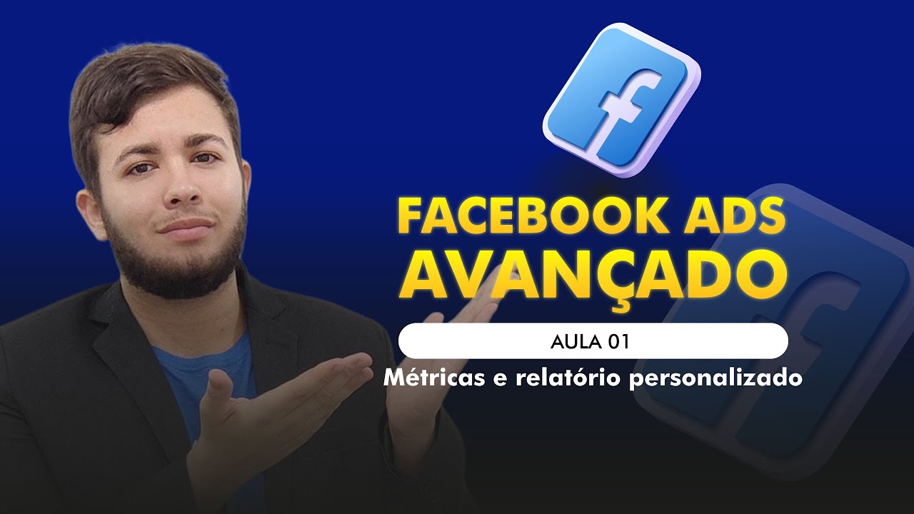 CURSO DE FACEBOOK ADS AVANÇADO - AULA 01 - COMO ANALISAR AS MÉTRICAS?