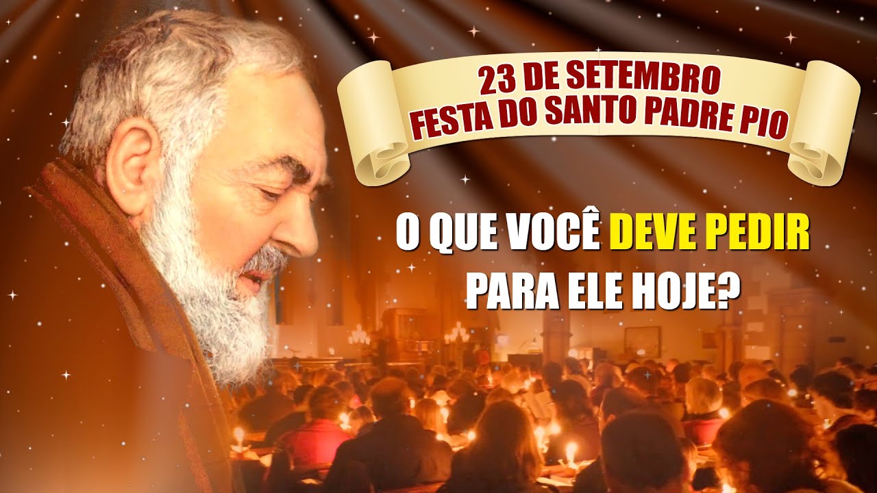 FESTA DO SANTO PADRE PIO - O QUE VOCÊ DEVE PEDIR PARA ELE HOJE?