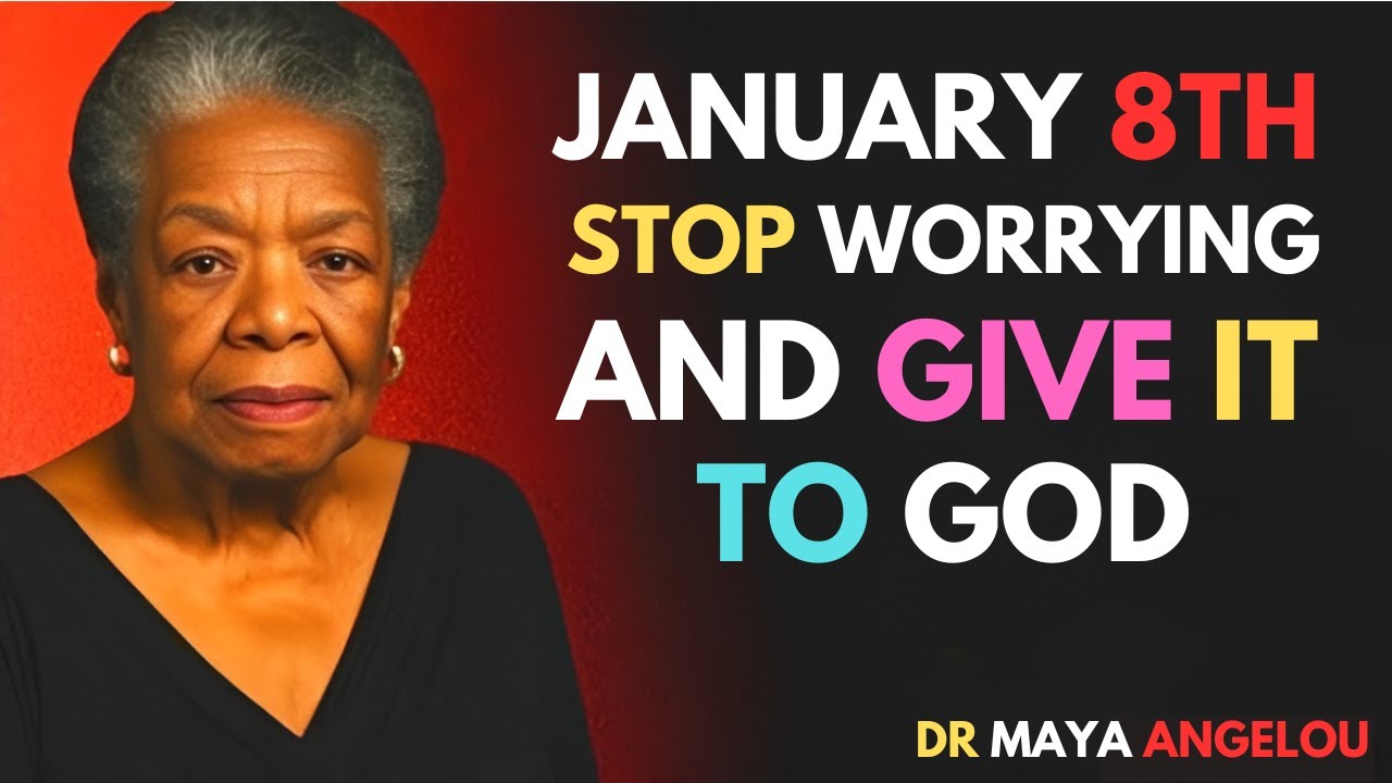 JANUARY 8TH — GIVE IT TO GOD, STOP WORRYING, AND HE WILL DO THE IMPOSSIBLE TO YOU || DR MAYA ANGELOU