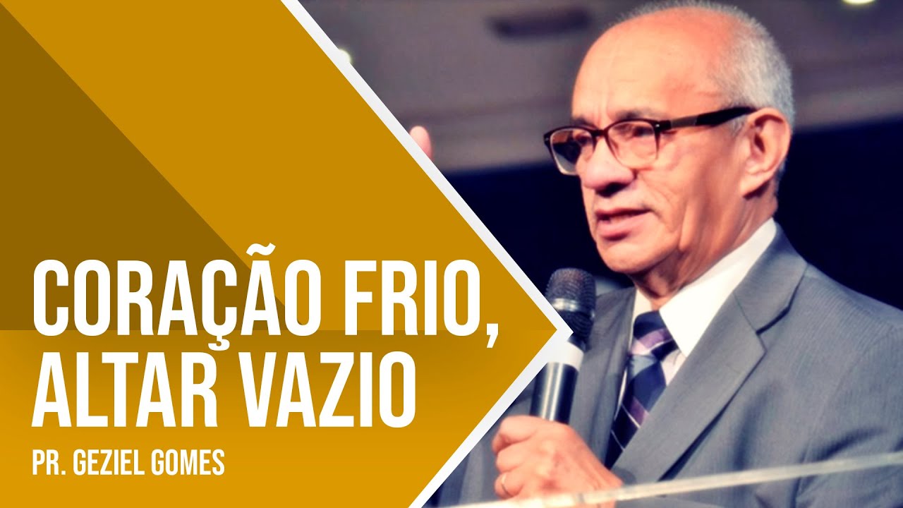 CORAÇÃO FRIO, ALTAR VAZIO -  PR. GEZIEL GOMES