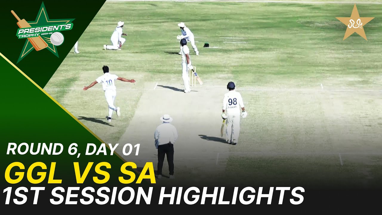 1st Session Highlights | GGL Vs SA  | President Trophy | 2025-26 | Day 1 | PCB |  Round 6 | M2Y1H