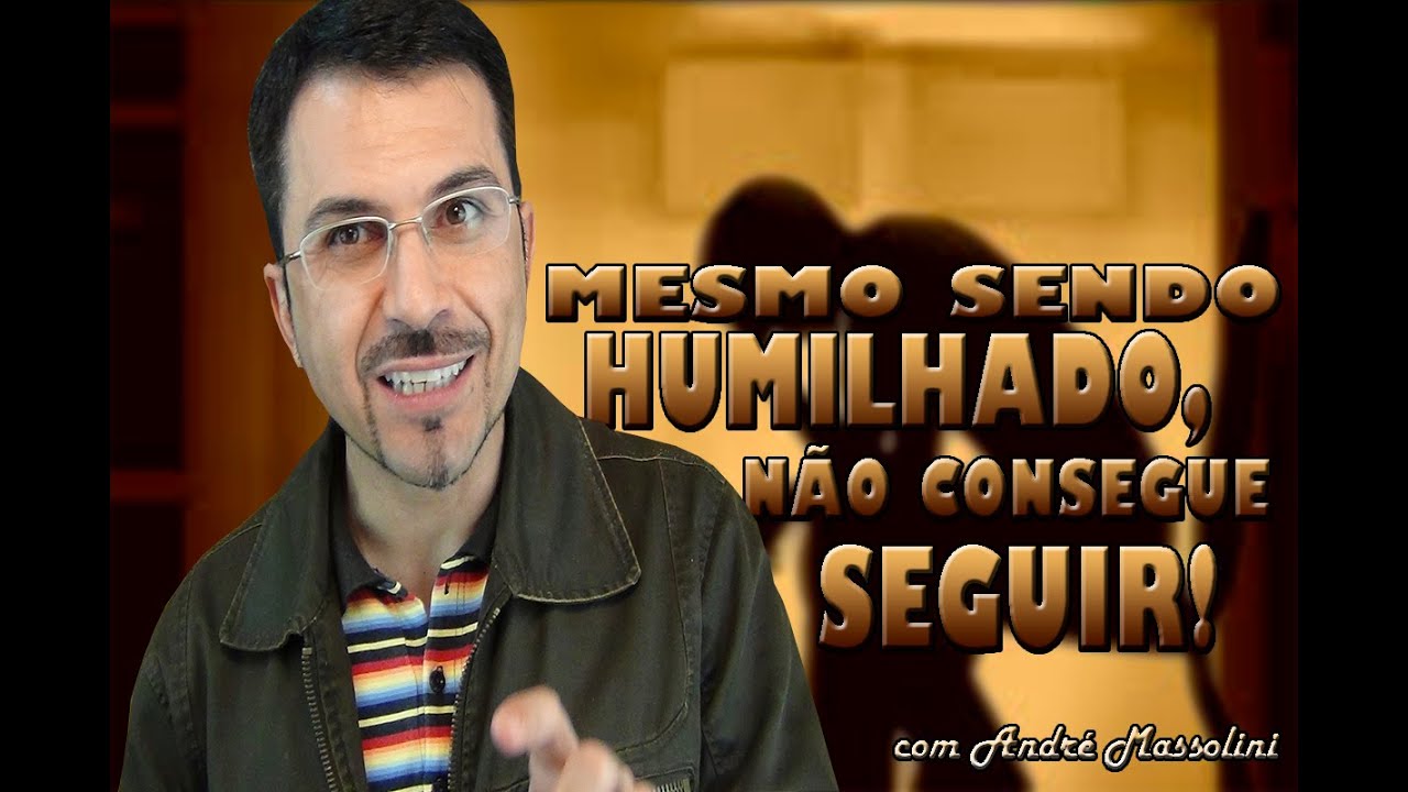 André Massolini - Mesmo sendo humilhado, não consegue seguir!