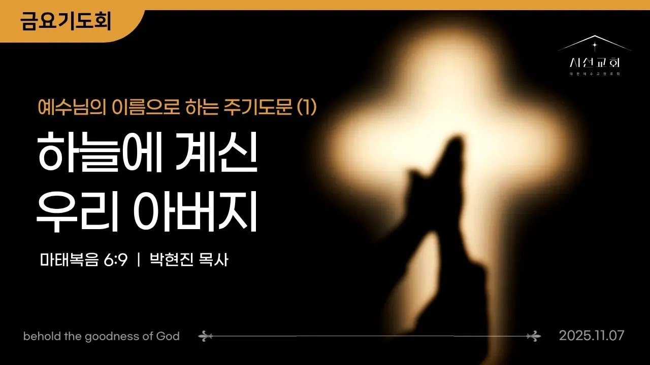 금요기도회 | 예수님의 이름으로 하는 주기도문#1 | 하늘에 계신 우리 아버지 | 박현진 목사 | 시선교회 (2025.11.07.)