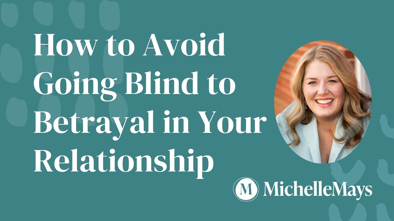 How to Avoid Going Blind to Betrayal in Your Relationship (Overcoming Betrayal Blindness)