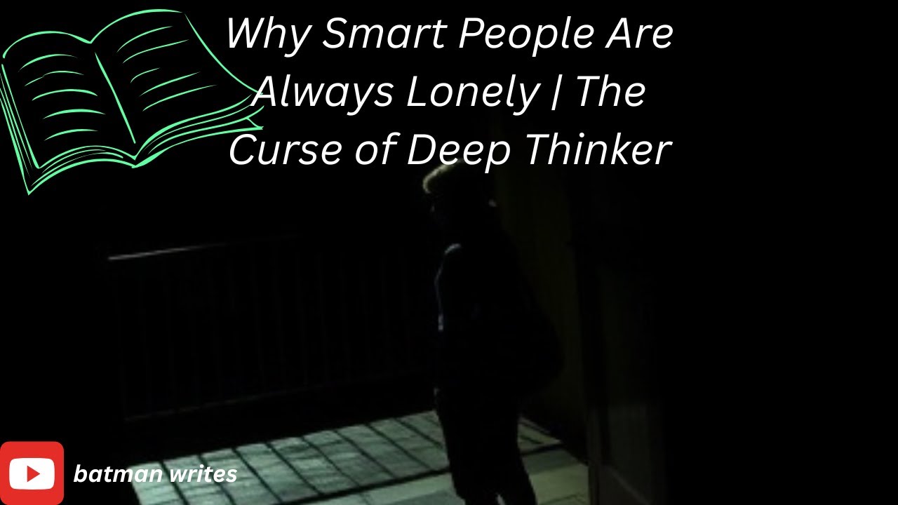 Why Smart People Are Always Lonely | The Curse of Deep Thinkers