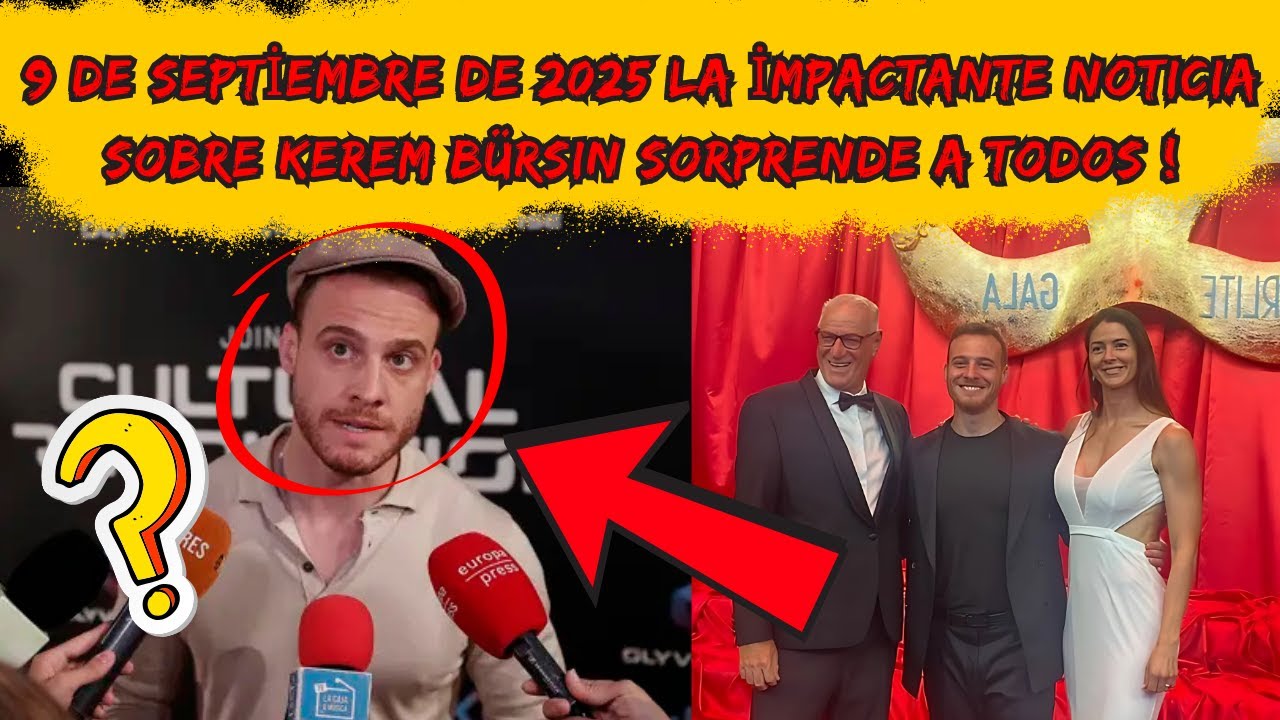 9 DE SEPTİEMBRE DE 2025 La İmpactante Noticia Sobre Kerem Bürsin Sorprende A Todos !