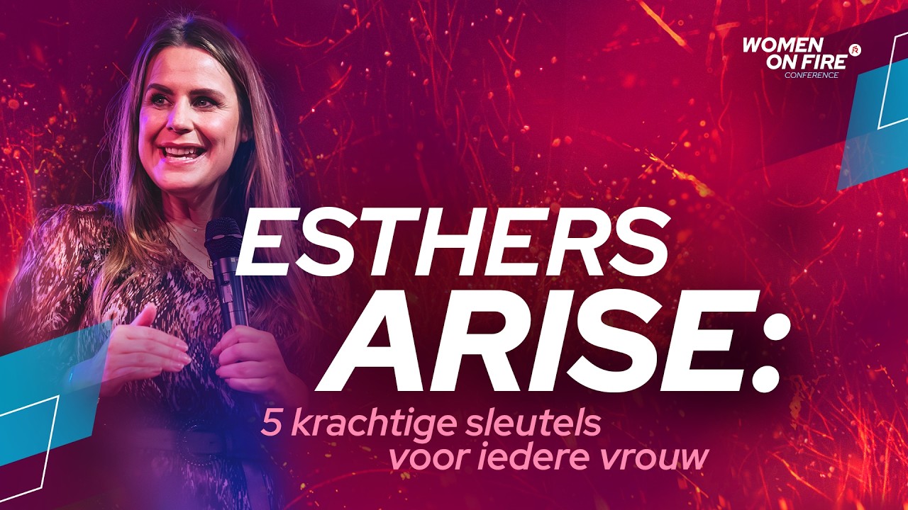 Esthers Arise: 5 krachtige sleutels voor iedere vrouw | Dite Coumou LIVE @ Woman on Fire Conference