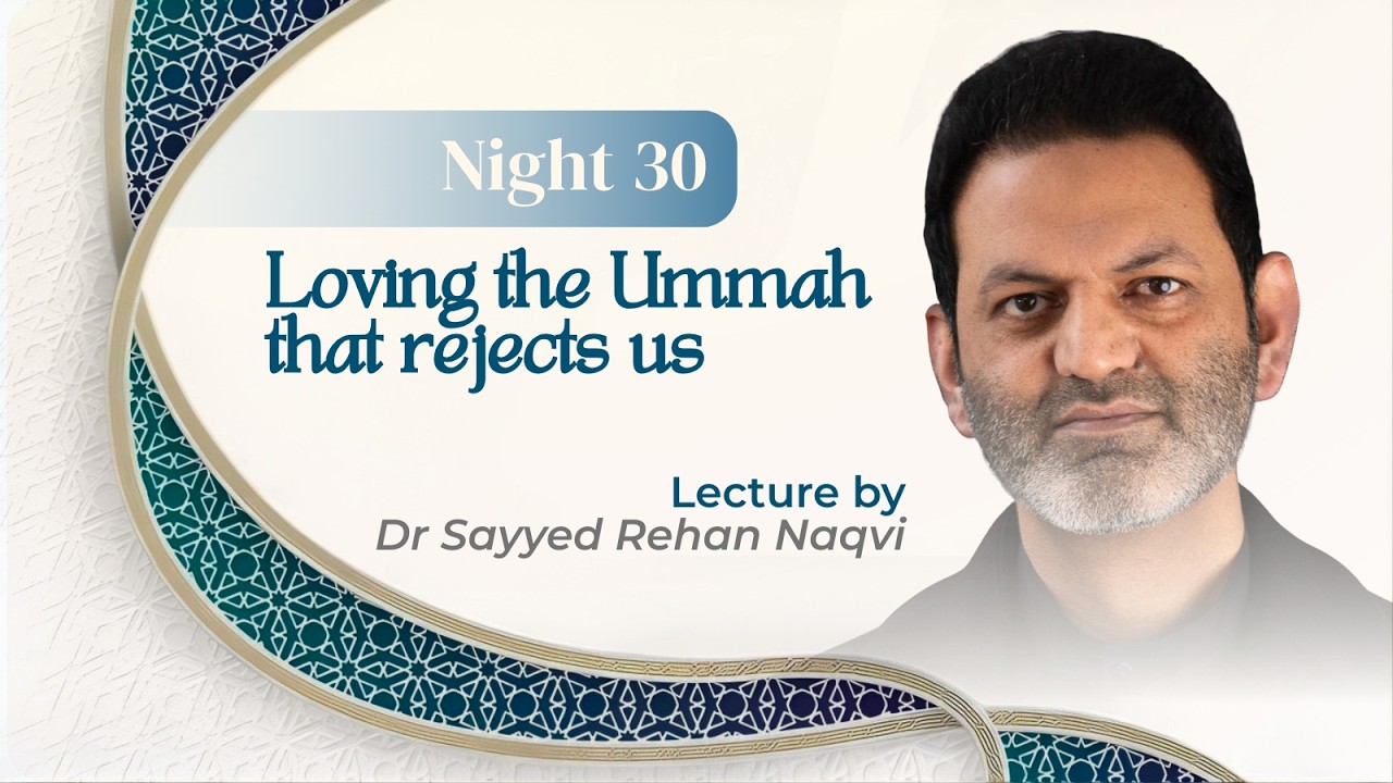 Eve 30th Ramadhan 1447 - Night 30 - Loving the Ummah that rejects us - Dr Sayyed Rehan Naqvi