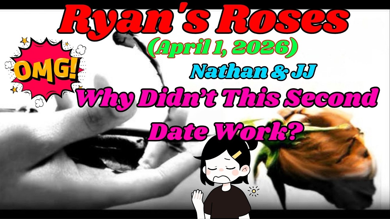 Ryan&rsquo;s Roses _ (April 1, 2026) Nathan & JJ &mdash; Why Didn&rsquo;t This Second Date Work