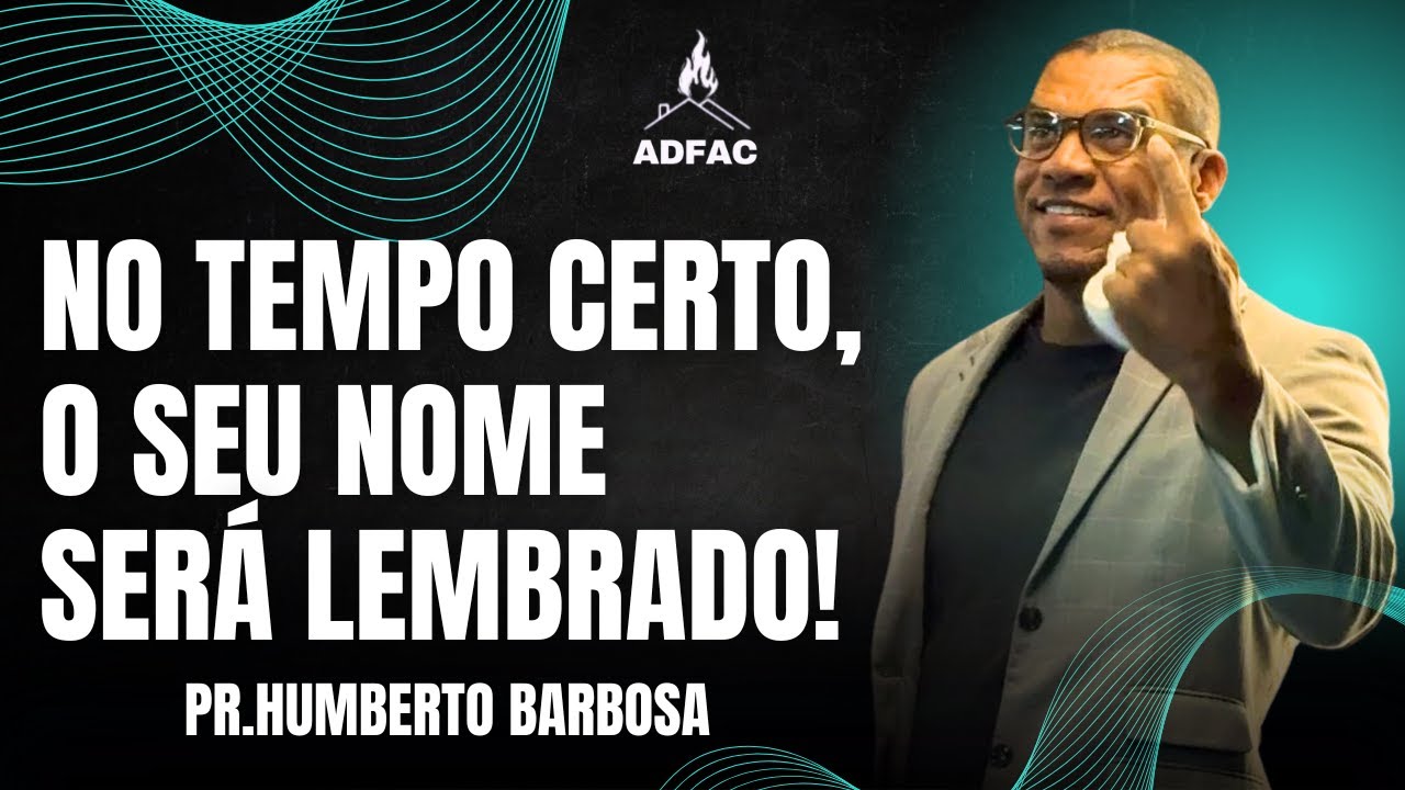 No tempo certo, o seu nome será lembrado!  Pr. Humberto Barbosa - 03 08 25 ADFAC Vilar dos Teles.