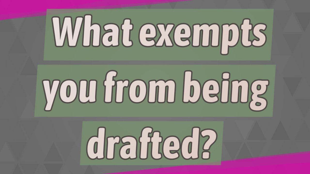 What exempts you from being drafted?