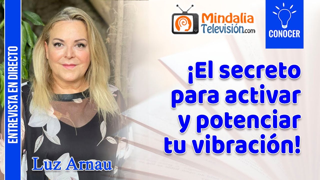 ¡El secreto para activar y potenciar tu vibración! Entrevista a Luz Arnau