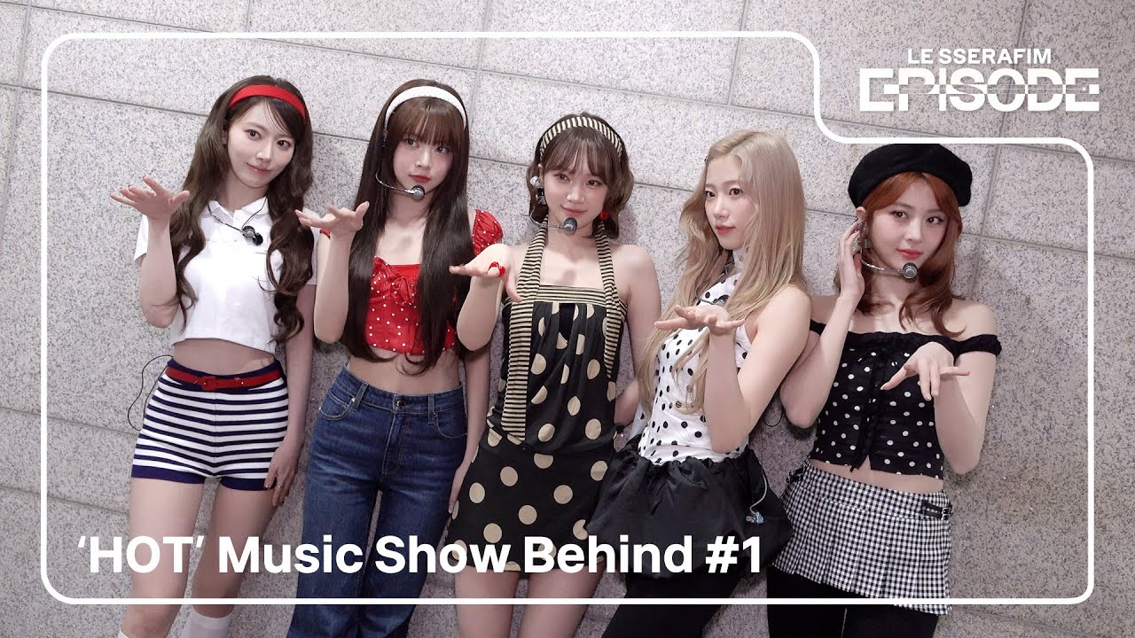 [EPISODE] LE SSERAFIM (르세라핌) ‘HOT’ Music Show Behind #1