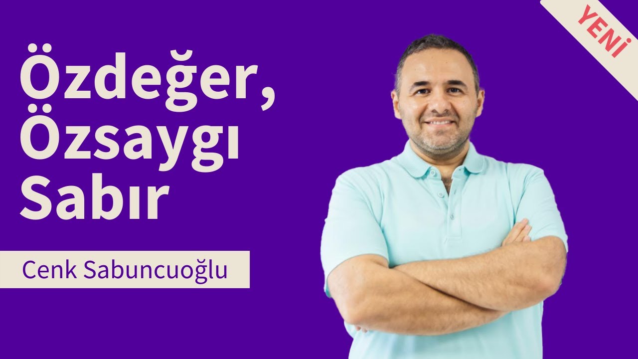 ÖZDEĞER, ÖZSAYGI VE SABIR | Cenk Sabuncuoğlu