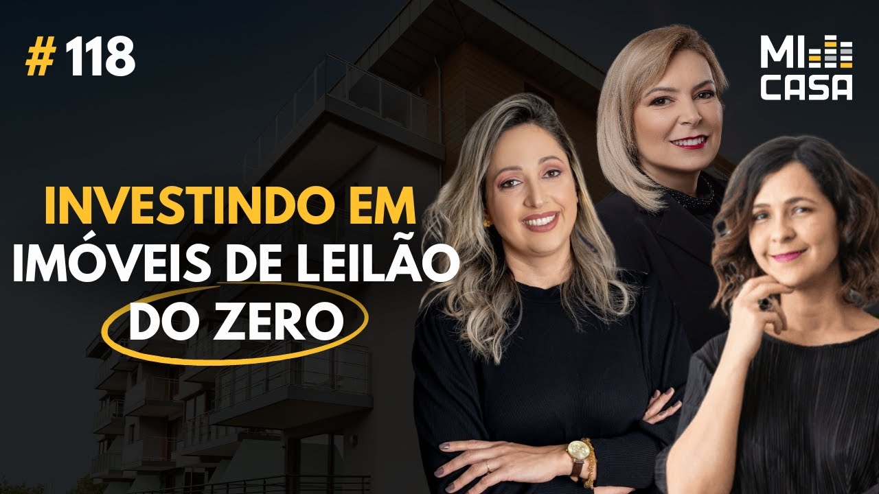 Como começar a investir em imóveis de leilão com Conectadas em Leilões | Mi Casa 118