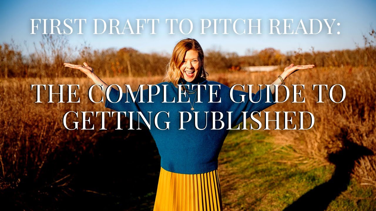 First Draft to Pitch Ready: The Complete Guide to Getting Published