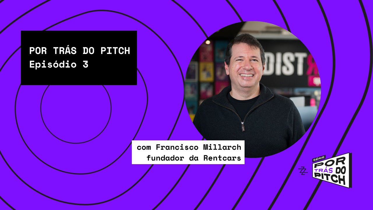Por Tr&aacute;s do Pitch | Epis&oacute;dio 3 | Francisco Millarch, fundador da Rentcars