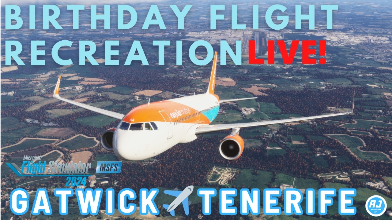 [MSFS 2024 LIVE] RECREATING MY BIRTHDAY FLIGHT! |✈️GATWICK TO TENERIFE✈️ | easyJet A320 | VATSIM