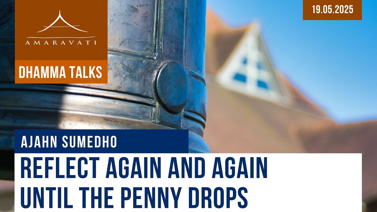 Reflect Again and Again, Until the Penny Drops | Ajahn Sumedho | 19.05.2025