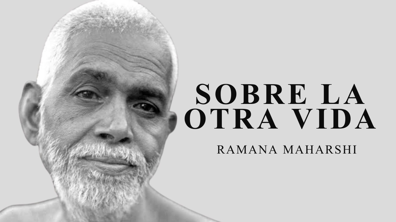 ¿Qué sucede después de esta vida? - Ramana Maharshi