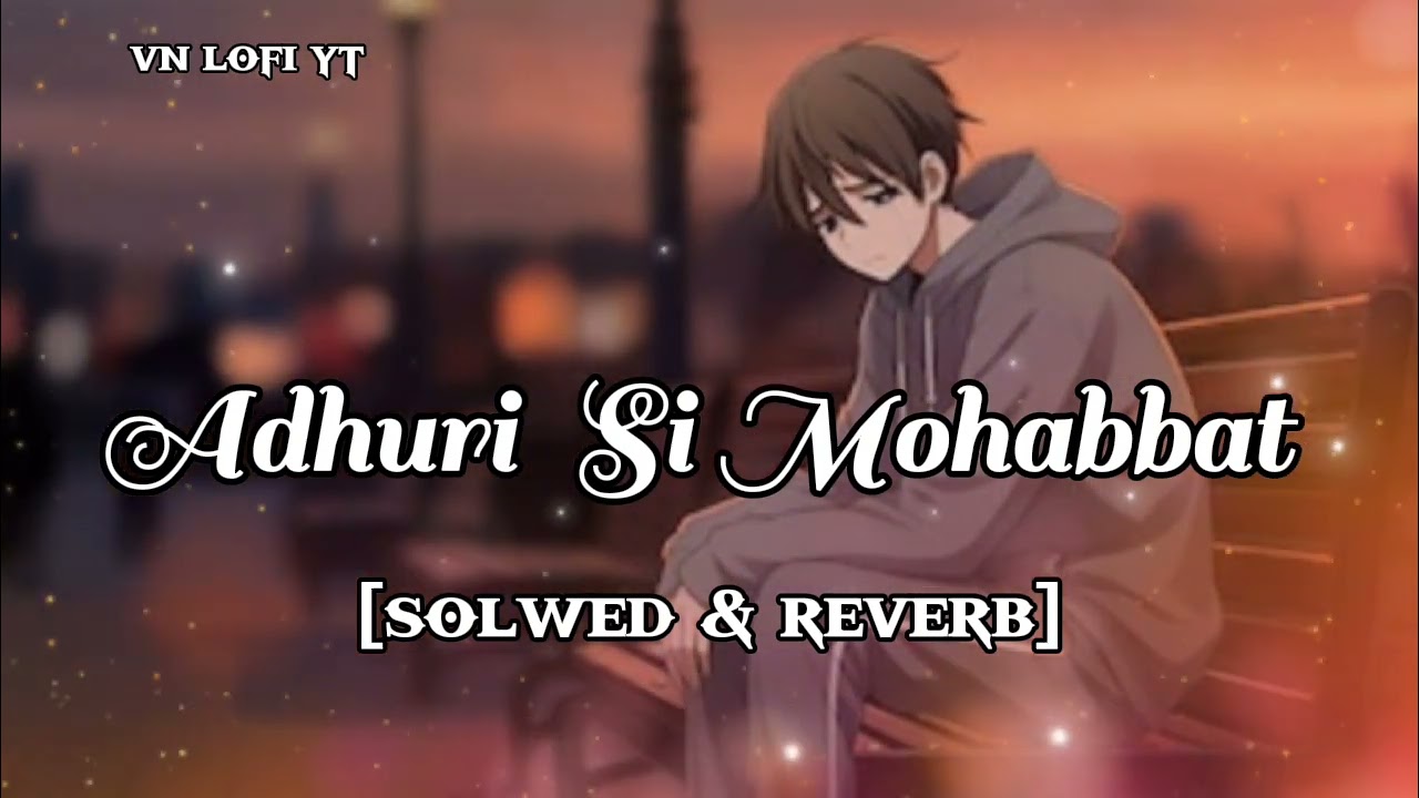Adhuri si mohabbat song romantic sad songs🎧🎧 (solwed & reverb)🌺 vn lofi yt
