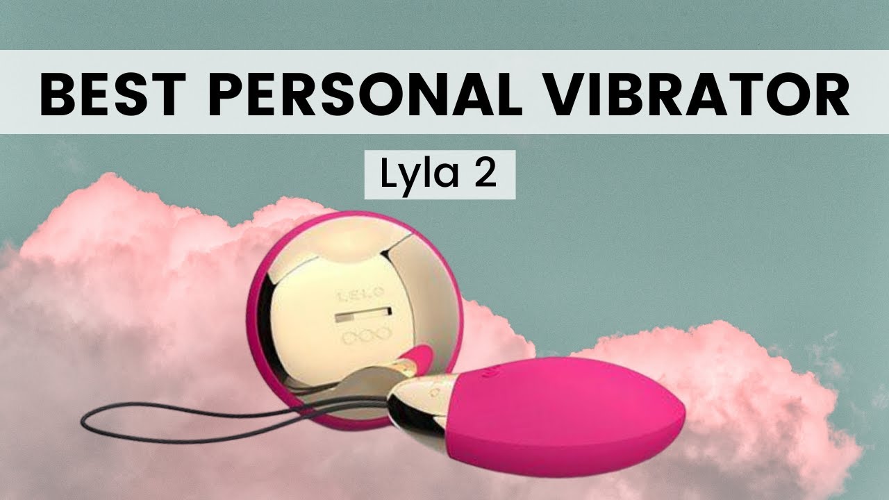 The Best Personal Vibe to Improve Your Pleasure Ft. LELO Lyla 2