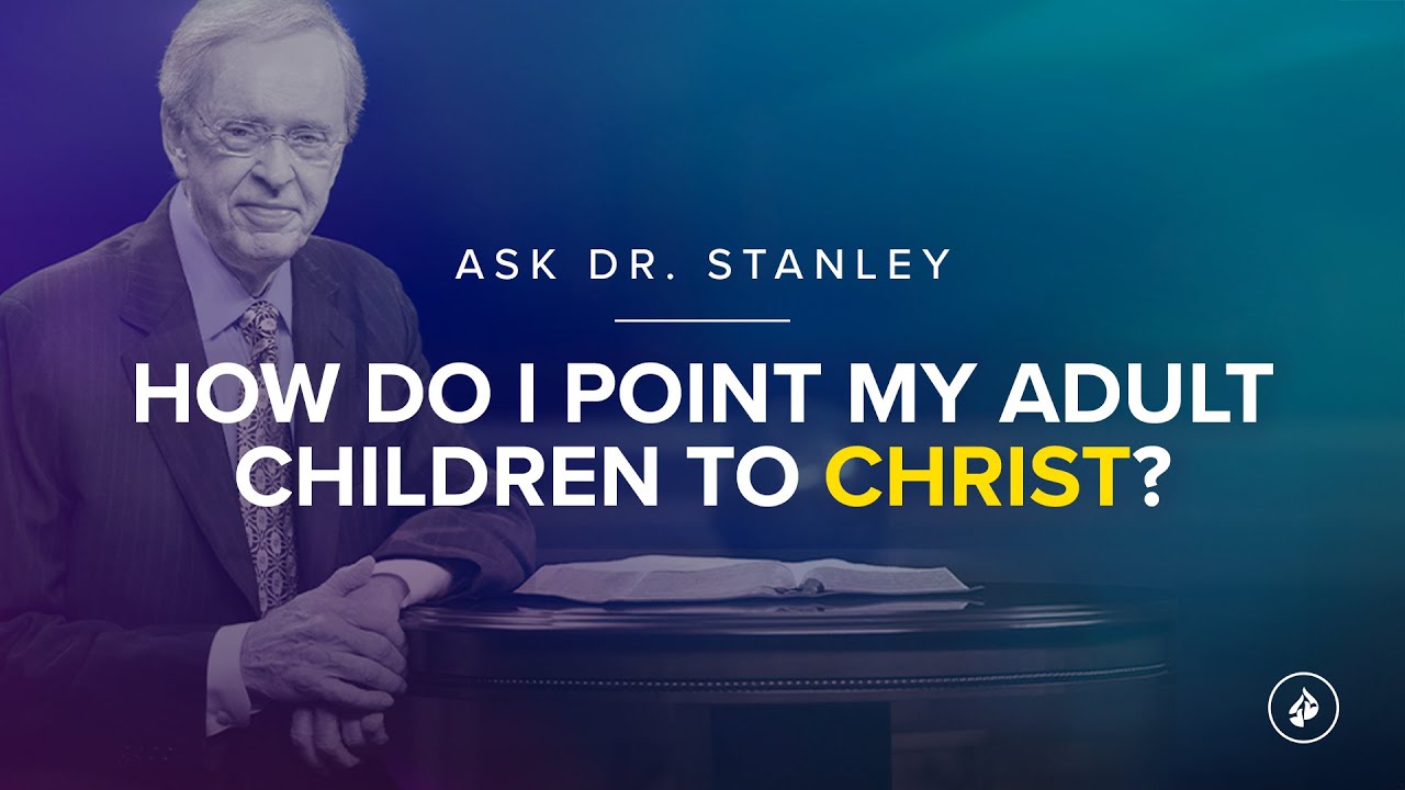 How can I point my adult children to Christ? - Ask Dr. Stanley