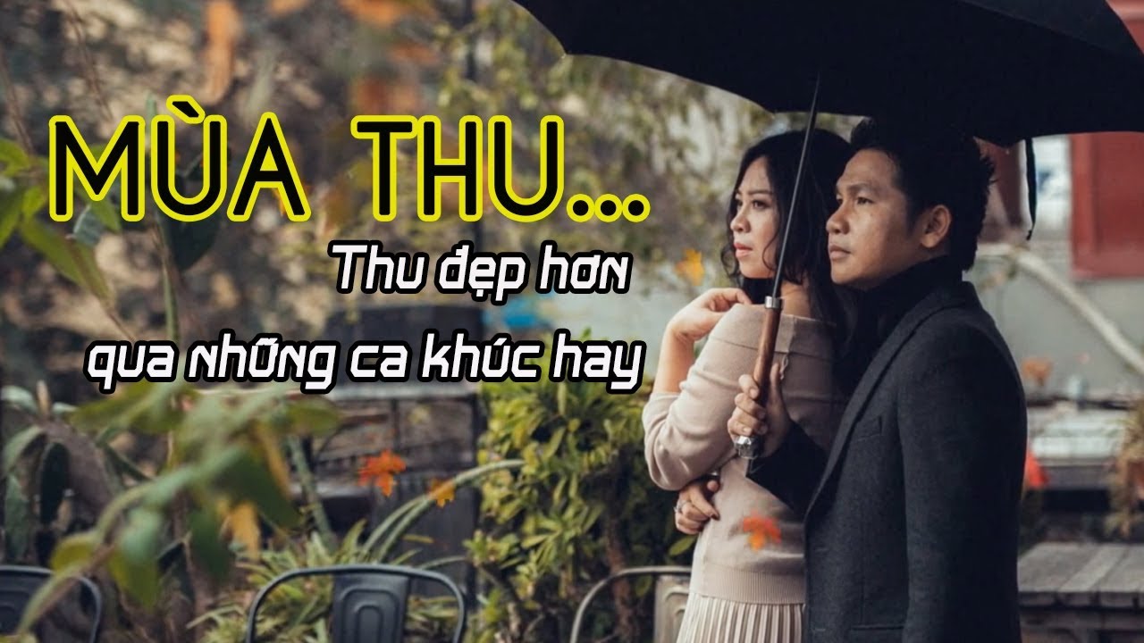 Bài Hát Hay Về Mùa Thu | Mùa Thu đẹp hơn qua những ca khúc hay
