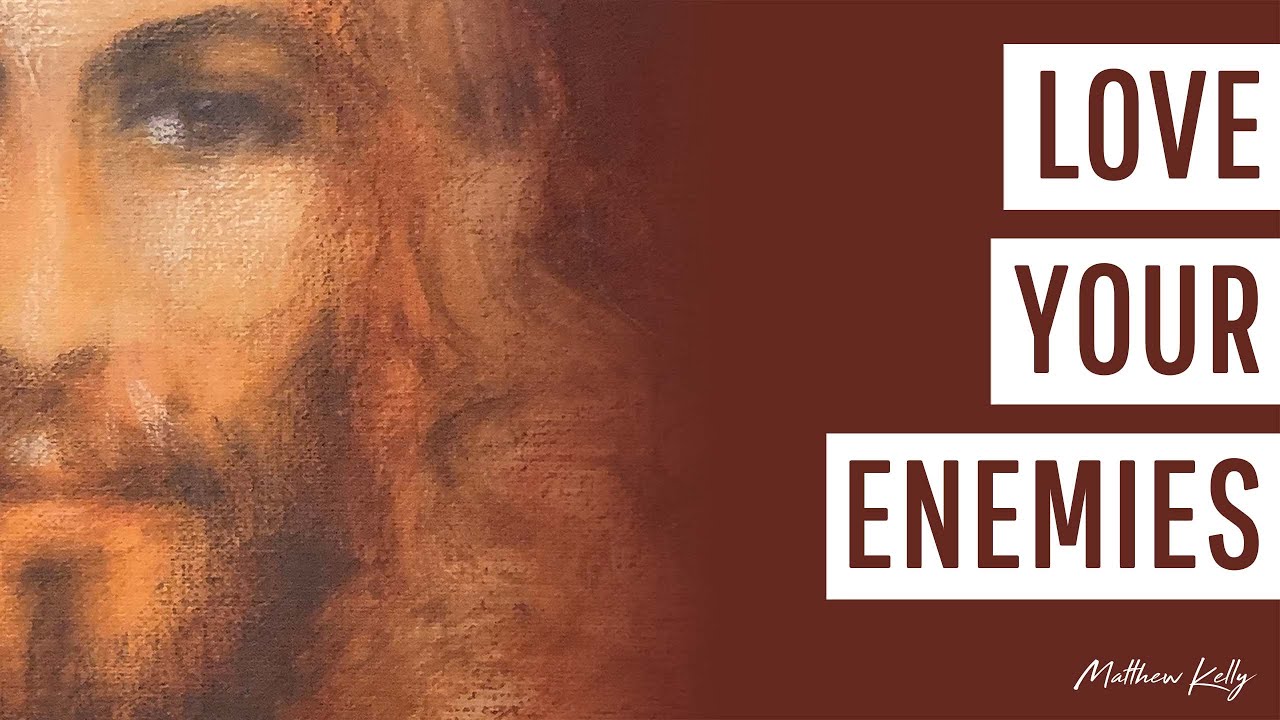 Love Your Enemies - Matthew Kelly - Difficult Teachings - Best Lent Ever
