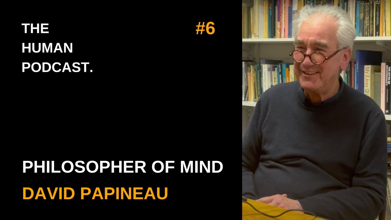 Life Story of Philosopher of Mind, David Papineau | The Human Podcast #6