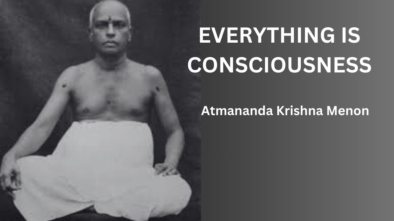 ATMANANDA KRISHNA MENON - EVERYTHING IS CONSCIOUSNESS