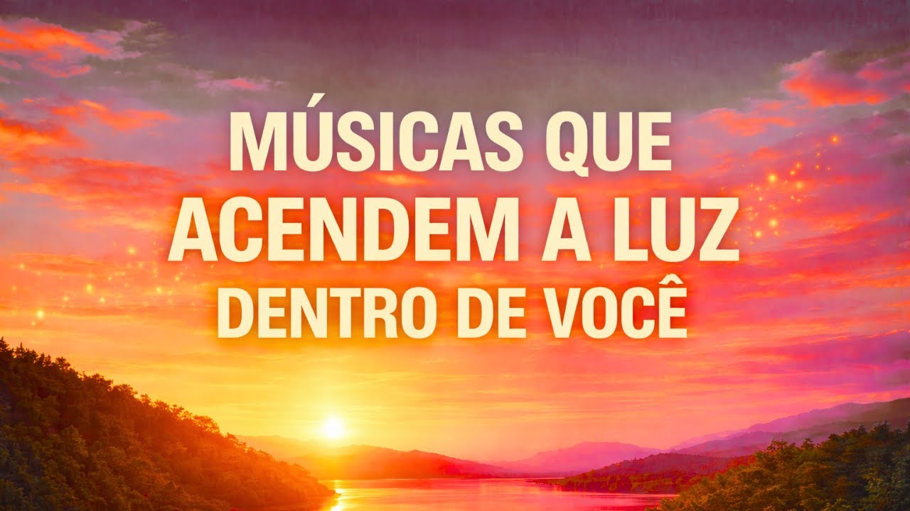 MÚSICAS MOTIVACIONAIS QUE ACENDEM A LUZ DENTRO DE VOCÊ