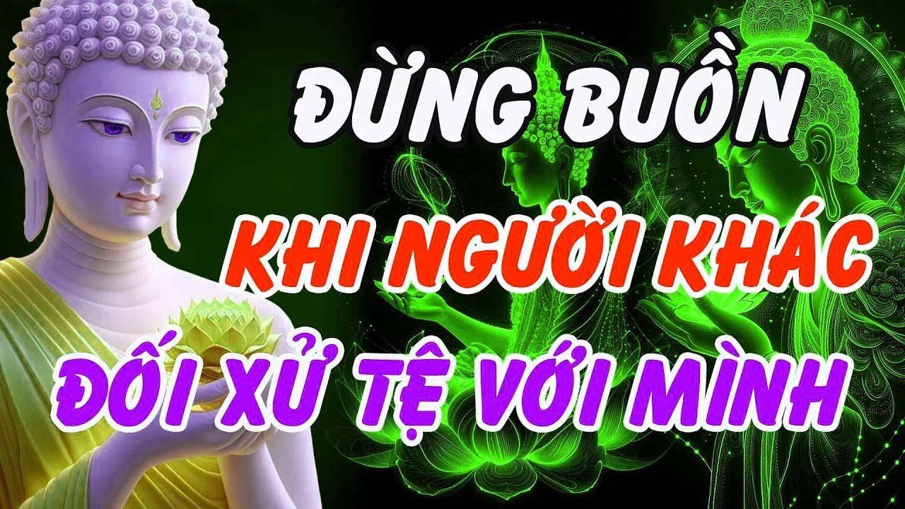 Lời Phật Dạy   Đừng Buồn Khi Bị Đối Xử Tệ – Vì Họ Đang Gánh Nghiệp Thay Bạn   Phật Pháp Linh Ứng
