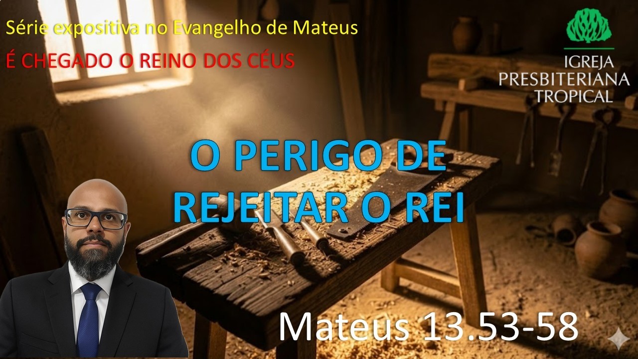 Mateus 13.53-58 - O perigo de rejeitar o Rei - Pr. Dárllan Jouberth
