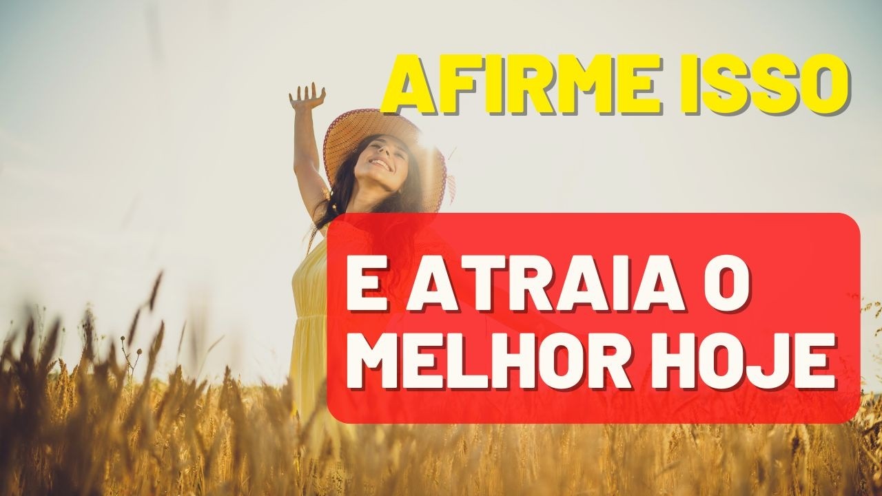 AFIRMAÇÕES PODEROSAS PARA ATRAIR O MELHOR PARA SUA VIDA - LEI DA ATRAÇÃO