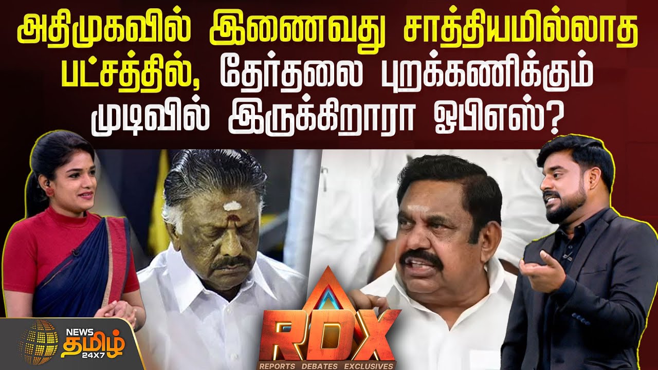 RDX | அதிமுகவில் இணைவது சாத்தியமில்லாத பட்சத்தில், தேர்தலை புறக்கணிக்கும் ஓபிஎஸ்? ?