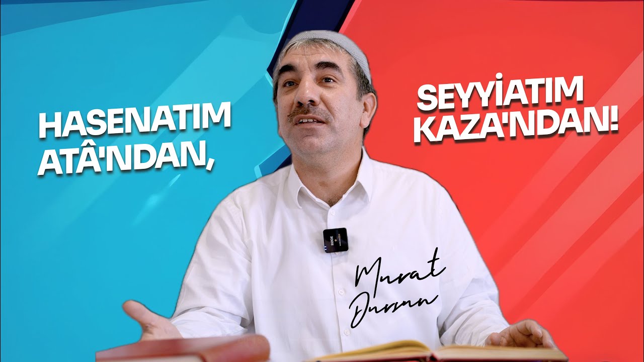 HASENATIM ATÂ'NDAN, SEYYİATIM KAZA'NDAN! | MURAT DURSUN