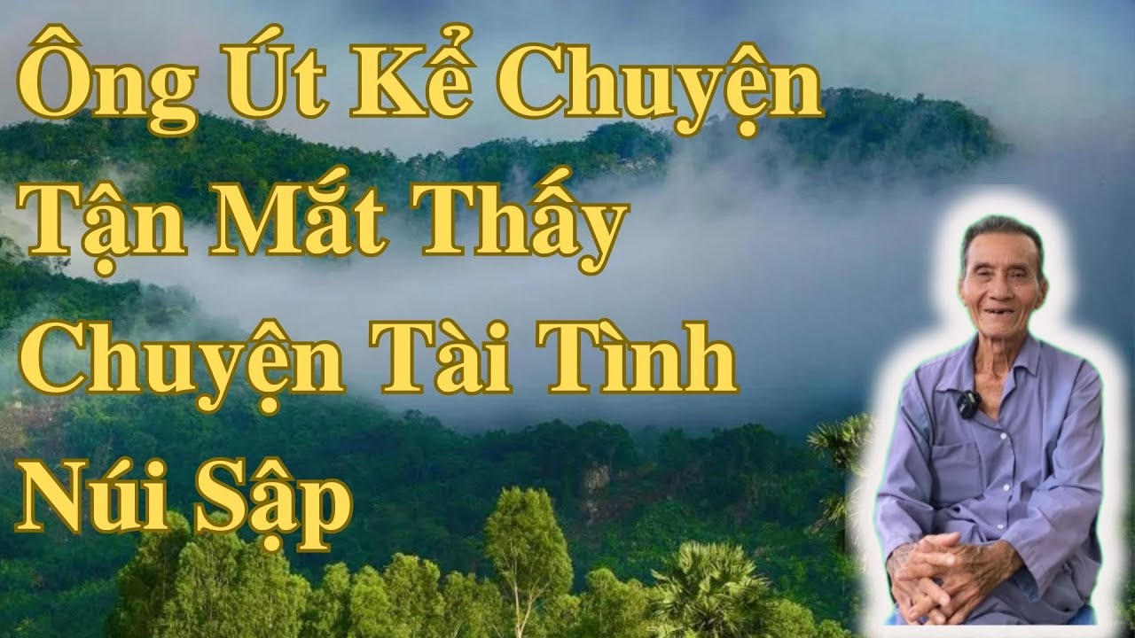&Ocirc;ng &Uacute;t Kể Chuyện Tận Mắt Thấy Chuyện T&agrave;i T&igrave;nh N&uacute;i Sập | &Ocirc;ng &Uacute;t An Giang
