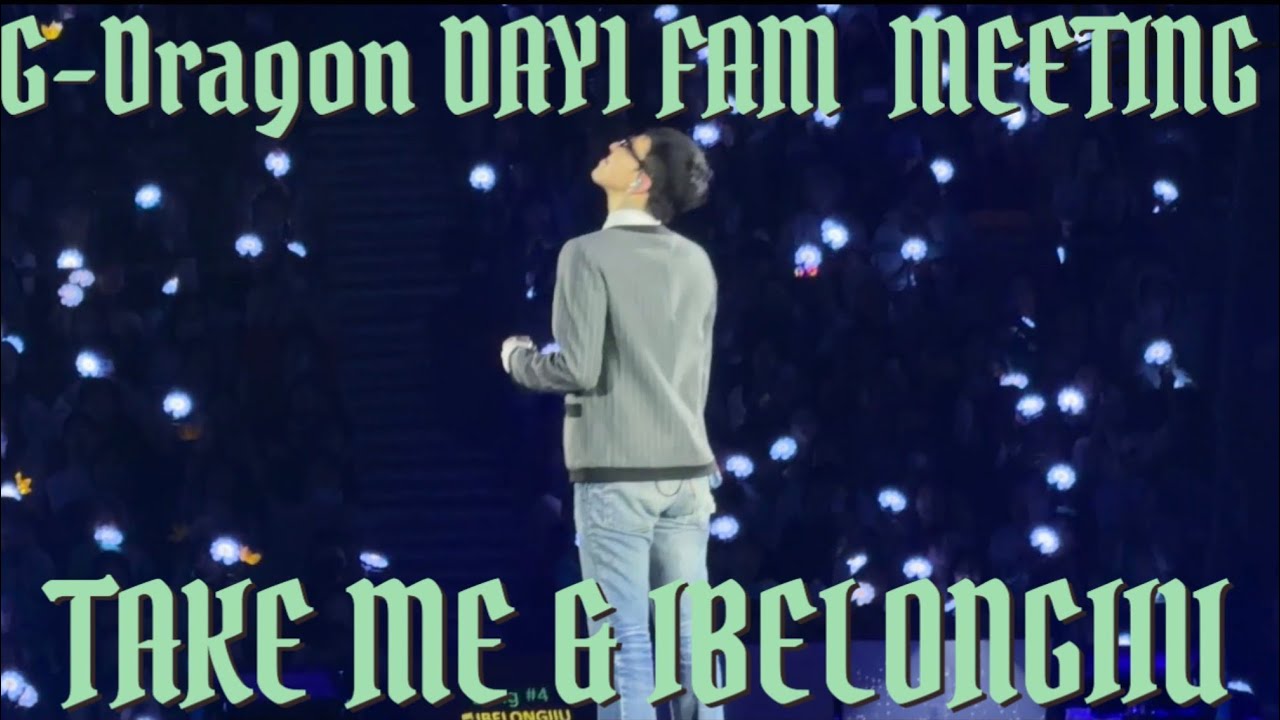 G-dragon DAY1 FAM MEETING TAKE ME & IBRLONGIIU