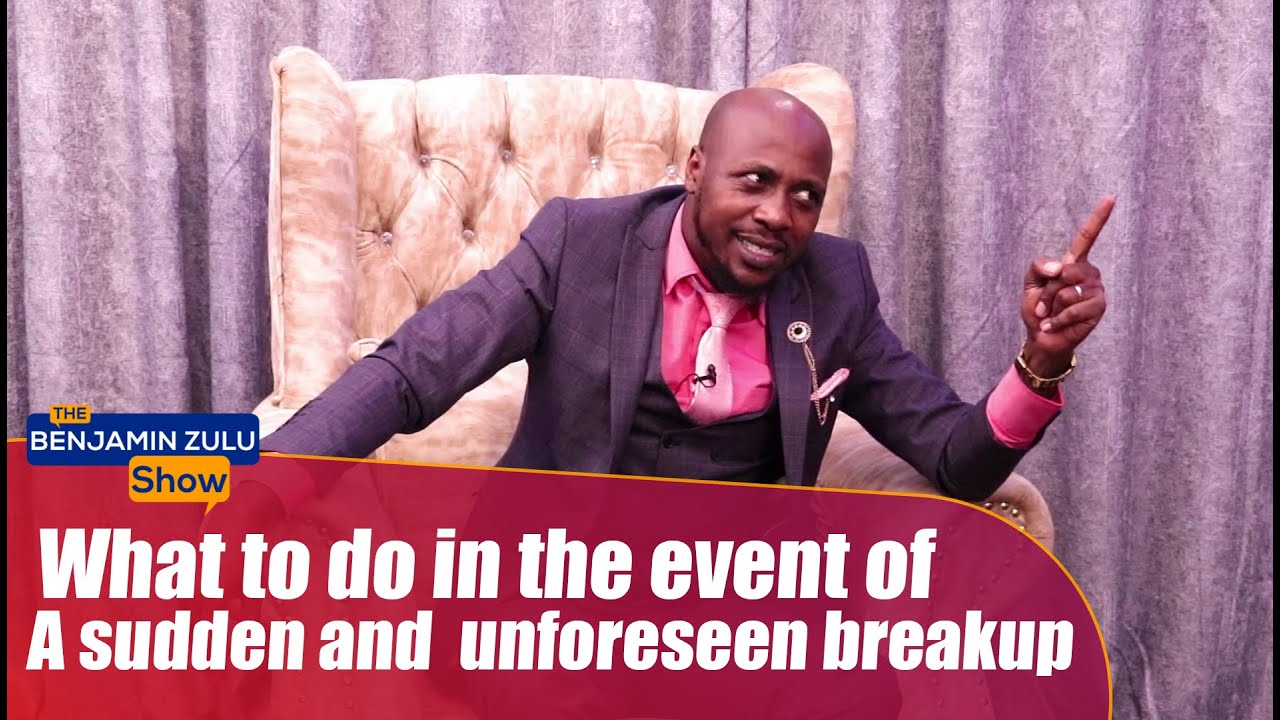 What To Do In The Event Of A Sudden And Unforeseen Breakup - The Benjamin Zulu Show