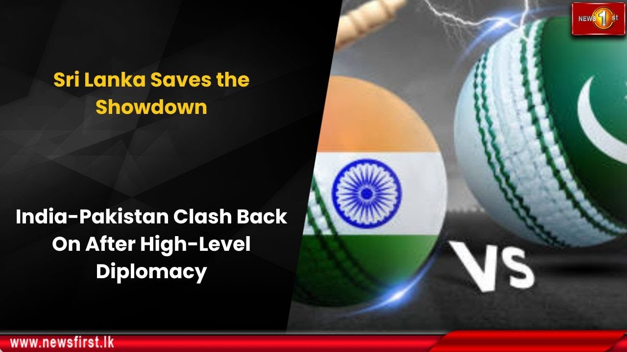 Sri Lanka Saves the Showdown: India-Pakistan Clash Back On After High-Level Diplomacy