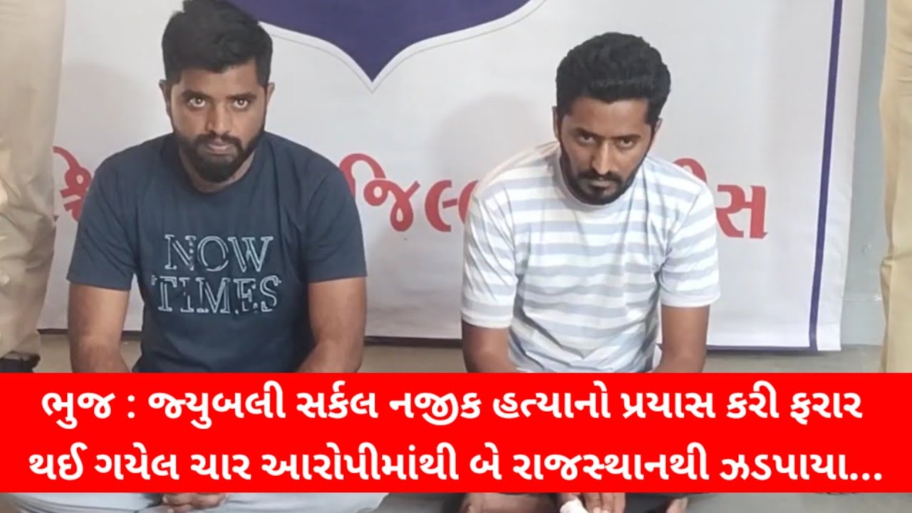 #ભુજ : જ્યુબલી સર્કલ નજીક હત્યાનો પ્રયાસ કરી ફરાર થઈ ગયેલ ચાર આરોપીમાંથી બે રાજસ્થાનથી ઝડપાયા...