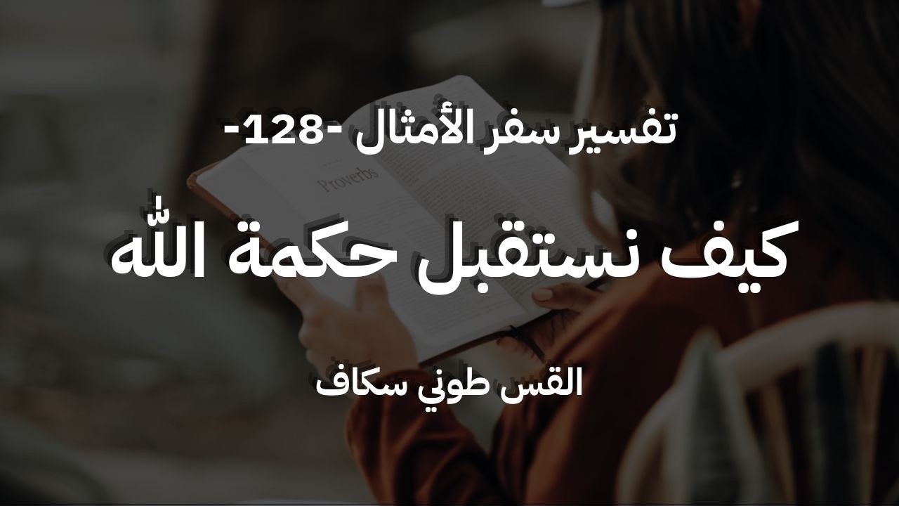 كيف نستقبل حكمة الله - أمثال جزء 128 - القس طوني سكاف