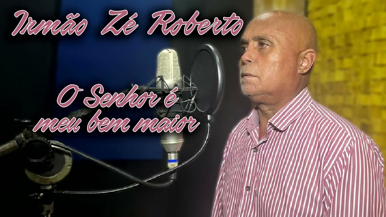 IRMÃO ZÉ ROBERTO - O SENHOR É MEU BEM MAIOR