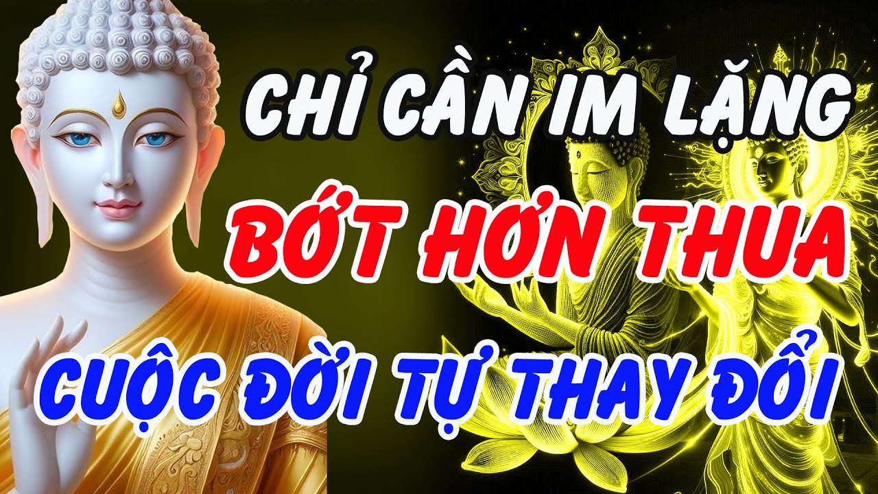 Chỉ Cần Im Lặng Bớt Hơn Thua – Cả Cuộc Đời Tự Nhiên Thay Đổi | Lời Phật Dạy Thức Tỉnh