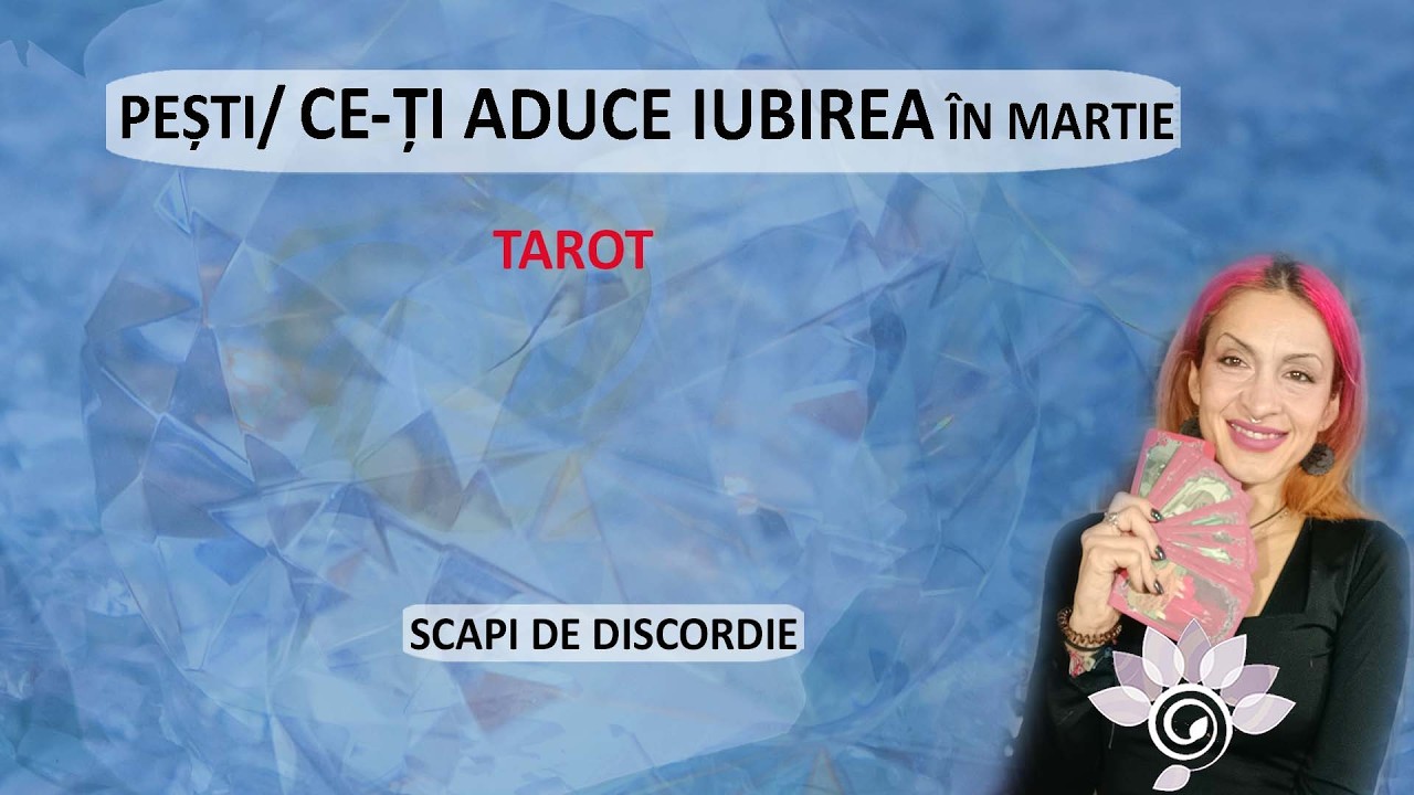 PEȘTI: DRAGOSTEA în Martie: Se șterge problema! Etalare despre Iubire. Tarot Inspirat - Horoscop