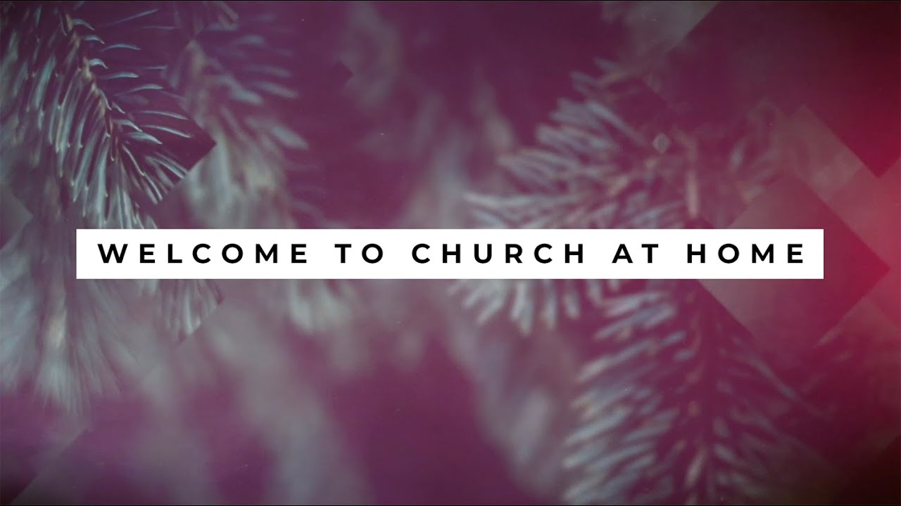 #ChurchAtHome - December 13th - Welcome/Worship/Announcements/Giving