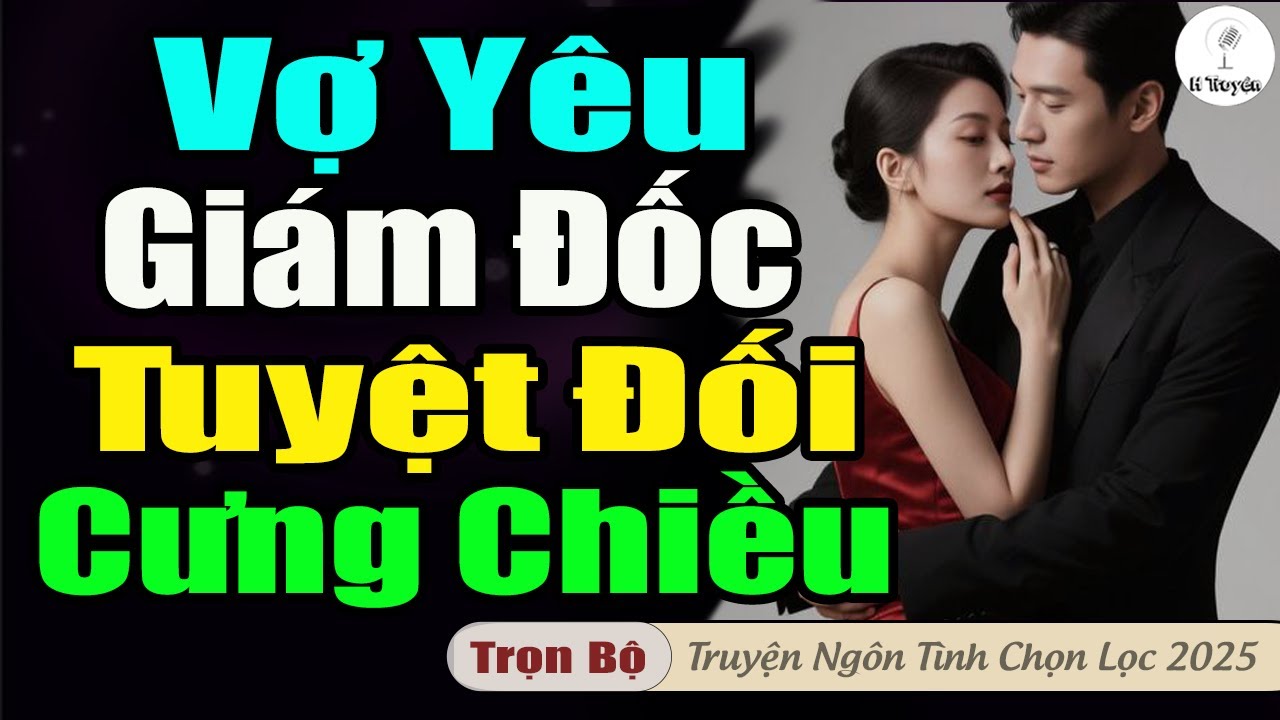 VỢ YÊU XINH ĐẸP GIÁM ĐỐC TUYỆT ĐỐI CƯNG CHIỀU | Truyện hay đêm audio